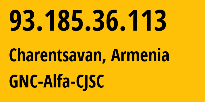 IP-адрес 93.185.36.113 (Чаренцаван, Котайкская область, Армения) определить местоположение, координаты на карте, ISP провайдер AS49800 GNC-Alfa-CJSC // кто провайдер айпи-адреса 93.185.36.113