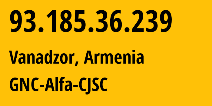 IP-адрес 93.185.36.239 (Ванадзор, Лорийская область, Армения) определить местоположение, координаты на карте, ISP провайдер AS49800 GNC-Alfa-CJSC // кто провайдер айпи-адреса 93.185.36.239