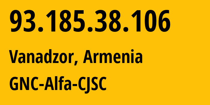 IP address 93.185.38.106 (Vanadzor, Lori, Armenia) get location, coordinates on map, ISP provider AS49800 GNC-Alfa-CJSC // who is provider of ip address 93.185.38.106, whose IP address