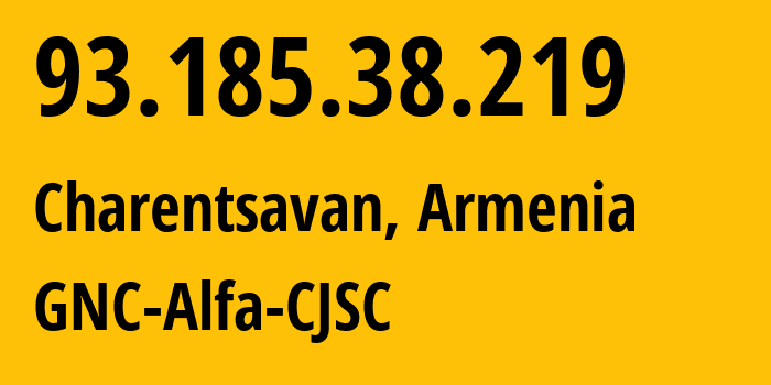 IP-адрес 93.185.38.219 (Чаренцаван, Котайкская область, Армения) определить местоположение, координаты на карте, ISP провайдер AS49800 GNC-Alfa-CJSC // кто провайдер айпи-адреса 93.185.38.219