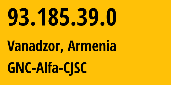 IP address 93.185.39.0 (Vanadzor, Lori, Armenia) get location, coordinates on map, ISP provider AS49800 GNC-Alfa-CJSC // who is provider of ip address 93.185.39.0, whose IP address