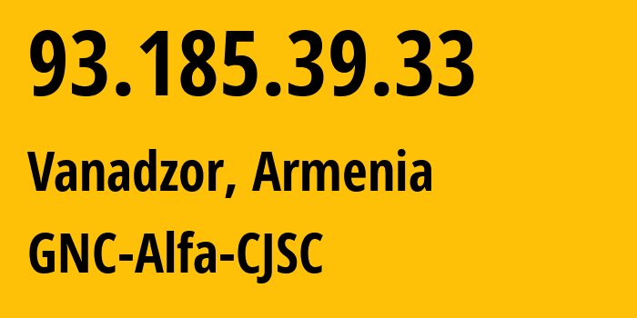 IP-адрес 93.185.39.33 (Ванадзор, Лорийская область, Армения) определить местоположение, координаты на карте, ISP провайдер AS49800 GNC-Alfa-CJSC // кто провайдер айпи-адреса 93.185.39.33