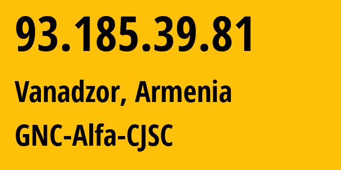 IP address 93.185.39.81 (Vanadzor, Lori, Armenia) get location, coordinates on map, ISP provider AS49800 GNC-Alfa-CJSC // who is provider of ip address 93.185.39.81, whose IP address