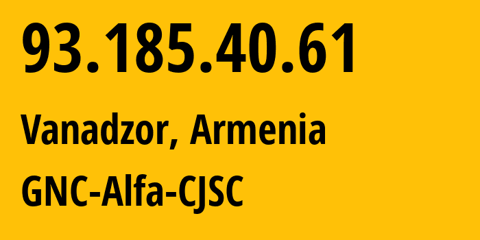 IP-адрес 93.185.40.61 (Ванадзор, Лорийская область, Армения) определить местоположение, координаты на карте, ISP провайдер AS49800 GNC-Alfa-CJSC // кто провайдер айпи-адреса 93.185.40.61