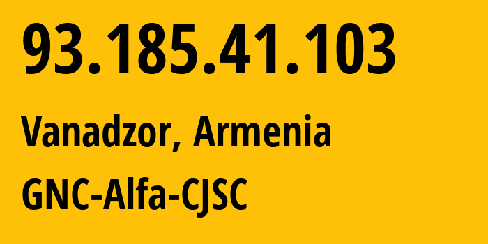 IP address 93.185.41.103 (Vanadzor, Lori, Armenia) get location, coordinates on map, ISP provider AS49800 GNC-Alfa-CJSC // who is provider of ip address 93.185.41.103, whose IP address