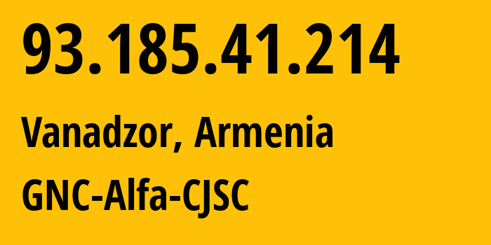 IP-адрес 93.185.41.214 (Ванадзор, Лорийская область, Армения) определить местоположение, координаты на карте, ISP провайдер AS49800 GNC-Alfa-CJSC // кто провайдер айпи-адреса 93.185.41.214