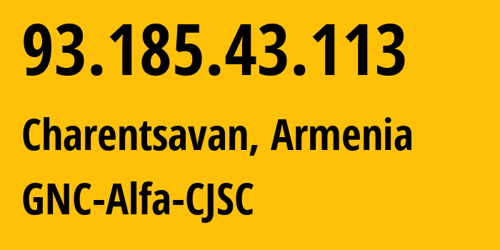 IP-адрес 93.185.43.113 (Чаренцаван, Котайкская область, Армения) определить местоположение, координаты на карте, ISP провайдер AS49800 GNC-Alfa-CJSC // кто провайдер айпи-адреса 93.185.43.113