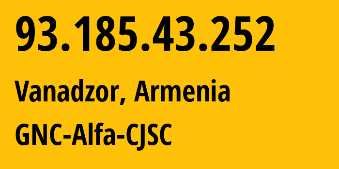 IP-адрес 93.185.43.252 (Ванадзор, Лорийская область, Армения) определить местоположение, координаты на карте, ISP провайдер AS49800 GNC-Alfa-CJSC // кто провайдер айпи-адреса 93.185.43.252