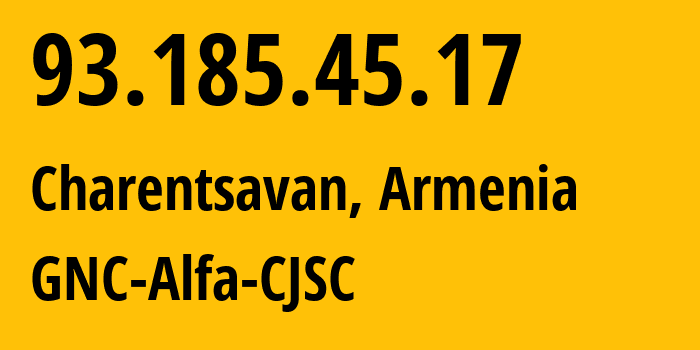 IP-адрес 93.185.45.17 (Чаренцаван, Котайкская область, Армения) определить местоположение, координаты на карте, ISP провайдер AS49800 GNC-Alfa-CJSC // кто провайдер айпи-адреса 93.185.45.17