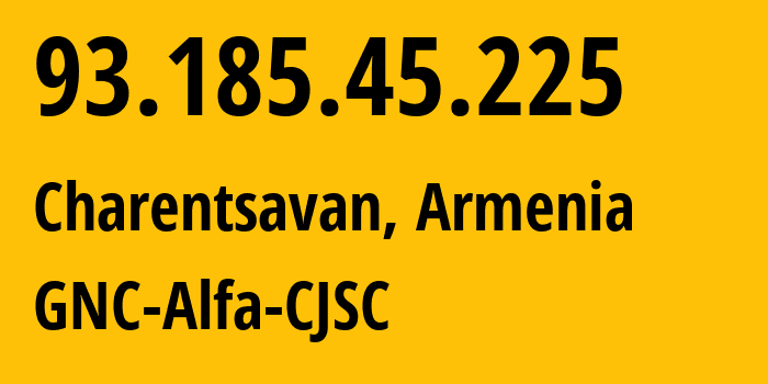 IP address 93.185.45.225 (Charentsavan, Kotayk, Armenia) get location, coordinates on map, ISP provider AS49800 GNC-Alfa-CJSC // who is provider of ip address 93.185.45.225, whose IP address