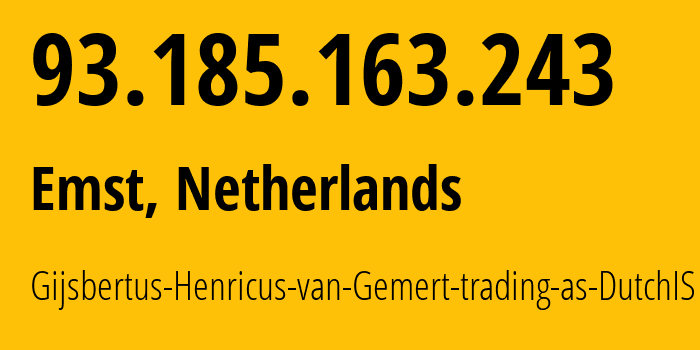 IP address 93.185.163.243 (Emst, Gelderland, Netherlands) get location, coordinates on map, ISP provider AS198468 Gijsbertus-Henricus-van-Gemert-trading-as-DutchIS // who is provider of ip address 93.185.163.243, whose IP address