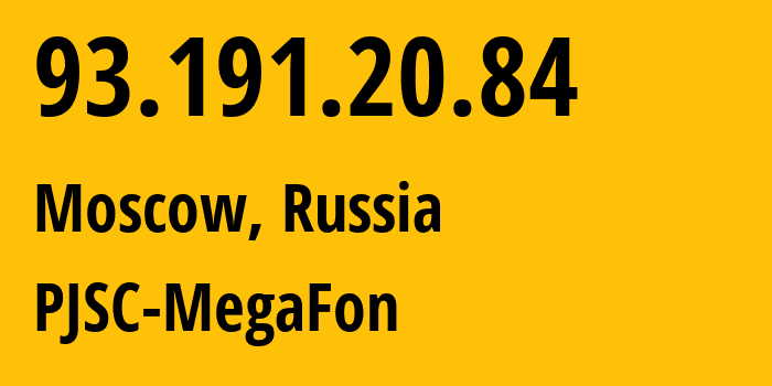 IP address 93.191.20.84 (Moscow, Moscow, Russia) get location, coordinates on map, ISP provider AS31261 PJSC-MegaFon // who is provider of ip address 93.191.20.84, whose IP address