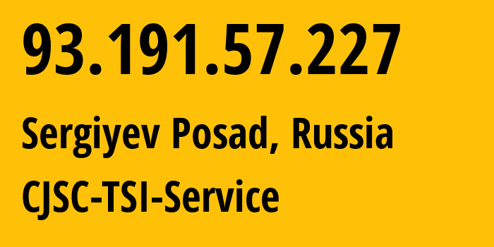 IP address 93.191.57.227 (Sergiyev Posad, Moscow Oblast, Russia) get location, coordinates on map, ISP provider AS34139 CJSC-TSI-Service // who is provider of ip address 93.191.57.227, whose IP address