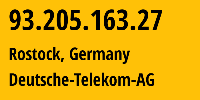 IP address 93.205.163.27 (Rostock, Mecklenburg-Vorpommern, Germany) get location, coordinates on map, ISP provider AS3320 Deutsche-Telekom-AG // who is provider of ip address 93.205.163.27, whose IP address