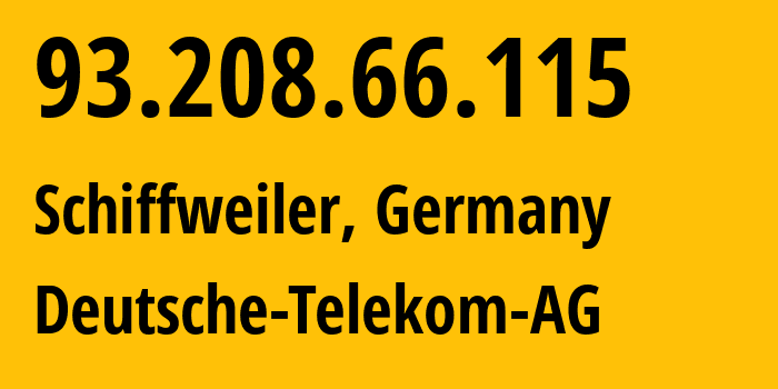 IP address 93.208.66.115 (Schiffweiler, Saarland, Germany) get location, coordinates on map, ISP provider AS3320 Deutsche-Telekom-AG // who is provider of ip address 93.208.66.115, whose IP address