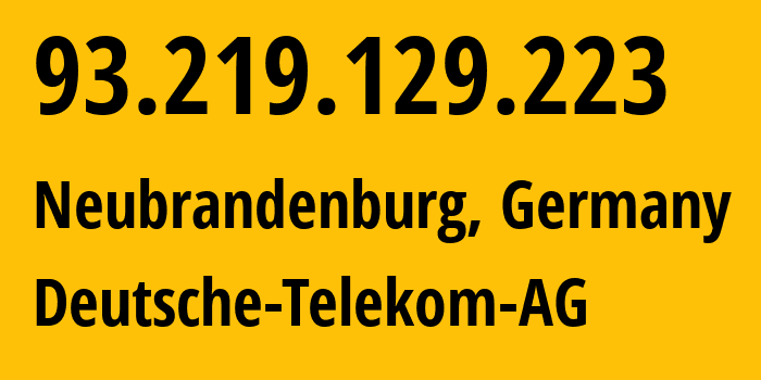 IP address 93.219.129.223 (Neubrandenburg, Mecklenburg-Vorpommern, Germany) get location, coordinates on map, ISP provider AS3320 Deutsche-Telekom-AG // who is provider of ip address 93.219.129.223, whose IP address