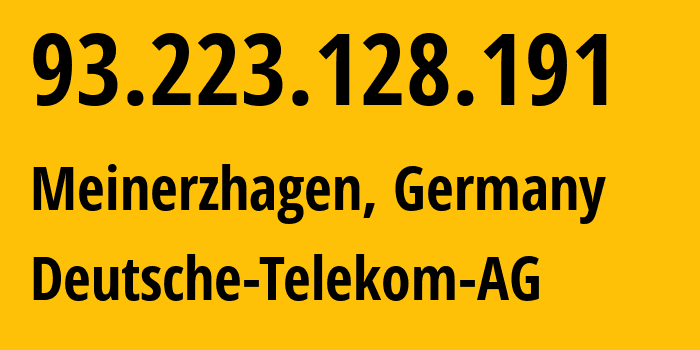 IP-адрес 93.223.128.191 (Майнерцхаген, Северный Рейн-Вестфалия, Германия) определить местоположение, координаты на карте, ISP провайдер AS3320 Deutsche-Telekom-AG // кто провайдер айпи-адреса 93.223.128.191