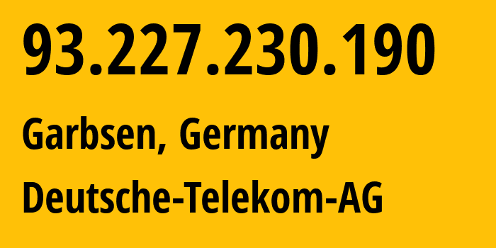 IP address 93.227.230.190 (Garbsen, Lower Saxony, Germany) get location, coordinates on map, ISP provider AS3320 Deutsche-Telekom-AG // who is provider of ip address 93.227.230.190, whose IP address