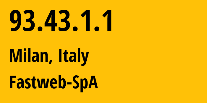 IP address 93.43.1.1 (Milan, Lombardy, Italy) get location, coordinates on map, ISP provider AS12874 Fastweb-SpA // who is provider of ip address 93.43.1.1, whose IP address