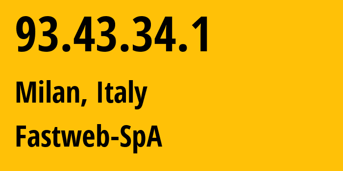 IP address 93.43.34.1 (Milan, Lombardy, Italy) get location, coordinates on map, ISP provider AS12874 Fastweb-SpA // who is provider of ip address 93.43.34.1, whose IP address