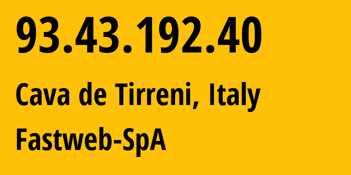 IP address 93.43.192.40 (Cava de Tirreni, Campania, Italy) get location, coordinates on map, ISP provider AS12874 Fastweb-SpA // who is provider of ip address 93.43.192.40, whose IP address