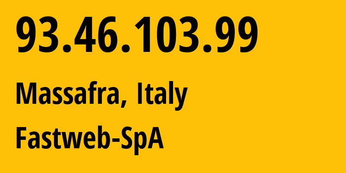 IP address 93.46.103.99 (Foggia, Apulia, Italy) get location, coordinates on map, ISP provider AS12874 Fastweb-SpA // who is provider of ip address 93.46.103.99, whose IP address