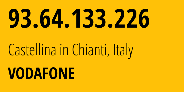 IP address 93.64.133.226 (Castellina in Chianti, Tuscany, Italy) get location, coordinates on map, ISP provider AS30722 VODAFONE // who is provider of ip address 93.64.133.226, whose IP address