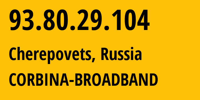 IP address 93.80.29.104 (Cherepovets, Vologda Oblast, Russia) get location, coordinates on map, ISP provider AS3216 CORBINA-BROADBAND // who is provider of ip address 93.80.29.104, whose IP address