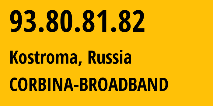 IP address 93.80.81.82 (Kostroma, Kostroma Oblast, Russia) get location, coordinates on map, ISP provider AS8402 CORBINA-BROADBAND // who is provider of ip address 93.80.81.82, whose IP address