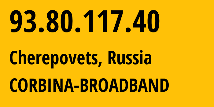 IP address 93.80.117.40 (Cherepovets, Vologda Oblast, Russia) get location, coordinates on map, ISP provider AS3216 CORBINA-BROADBAND // who is provider of ip address 93.80.117.40, whose IP address