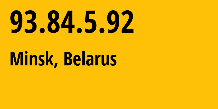 IP address 93.84.5.92 (Minsk, Minsk City, Belarus) get location, coordinates on map, ISP provider AS6697 Republican-Unitary-Telecommunication-Enterprise-Beltelecom // who is provider of ip address 93.84.5.92, whose IP address