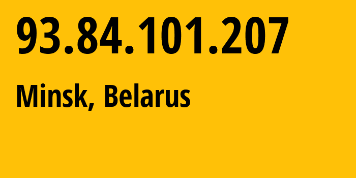 IP address 93.84.101.207 (Minsk, Minsk City, Belarus) get location, coordinates on map, ISP provider AS6697 Republican-Unitary-Telecommunication-Enterprise-Beltelecom // who is provider of ip address 93.84.101.207, whose IP address