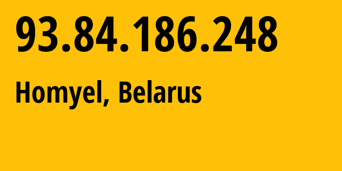 IP address 93.84.186.248 (Homyel, Homyel Voblasc, Belarus) get location, coordinates on map, ISP provider AS6697 Republican-Unitary-Telecommunication-Enterprise-Beltelecom // who is provider of ip address 93.84.186.248, whose IP address