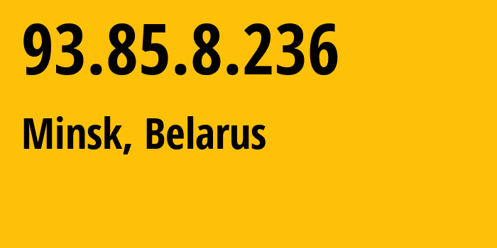 IP address 93.85.8.236 (Minsk, Minsk City, Belarus) get location, coordinates on map, ISP provider AS6697 Republican-Unitary-Telecommunication-Enterprise-Beltelecom // who is provider of ip address 93.85.8.236, whose IP address