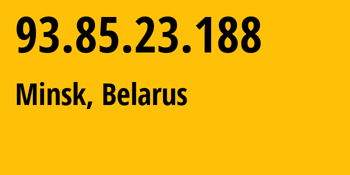 IP address 93.85.23.188 (Minsk, Minsk City, Belarus) get location, coordinates on map, ISP provider AS6697 Republican-Unitary-Telecommunication-Enterprise-Beltelecom // who is provider of ip address 93.85.23.188, whose IP address