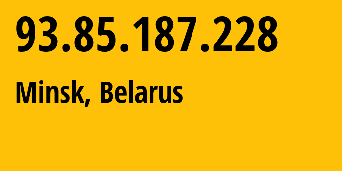 IP address 93.85.187.228 (Minsk, Minsk City, Belarus) get location, coordinates on map, ISP provider AS6697 Republican-Unitary-Telecommunication-Enterprise-Beltelecom // who is provider of ip address 93.85.187.228, whose IP address