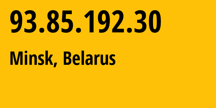 IP address 93.85.192.30 (Minsk, Minsk City, Belarus) get location, coordinates on map, ISP provider AS6697 Republican-Unitary-Telecommunication-Enterprise-Beltelecom // who is provider of ip address 93.85.192.30, whose IP address