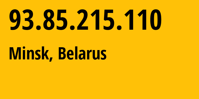 IP address 93.85.215.110 (Minsk, Minsk City, Belarus) get location, coordinates on map, ISP provider AS6697 Republican-Unitary-Telecommunication-Enterprise-Beltelecom // who is provider of ip address 93.85.215.110, whose IP address