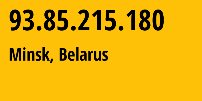 IP address 93.85.215.180 (Minsk, Minsk City, Belarus) get location, coordinates on map, ISP provider AS6697 Republican-Unitary-Telecommunication-Enterprise-Beltelecom // who is provider of ip address 93.85.215.180, whose IP address