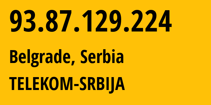 IP address 93.87.129.224 (Belgrade, Belgrade, Serbia) get location, coordinates on map, ISP provider AS8400 TELEKOM-SRBIJA // who is provider of ip address 93.87.129.224, whose IP address