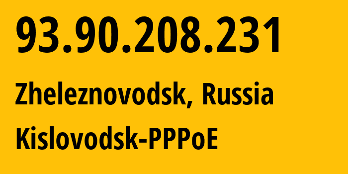 IP address 93.90.208.231 (Zheleznovodsk, Stavropol Kray, Russia) get location, coordinates on map, ISP provider AS44963 Kislovodsk-PPPoE // who is provider of ip address 93.90.208.231, whose IP address