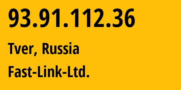 IP address 93.91.112.36 (Tver, Tver Oblast, Russia) get location, coordinates on map, ISP provider AS47562 Fast-Link-Ltd. // who is provider of ip address 93.91.112.36, whose IP address