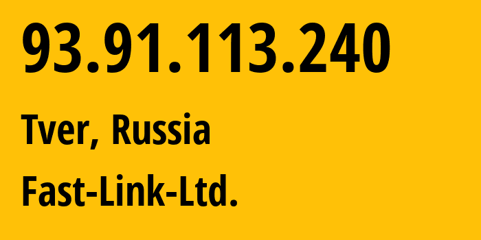 IP address 93.91.113.240 (Tver, Tver Oblast, Russia) get location, coordinates on map, ISP provider AS47562 Fast-Link-Ltd. // who is provider of ip address 93.91.113.240, whose IP address