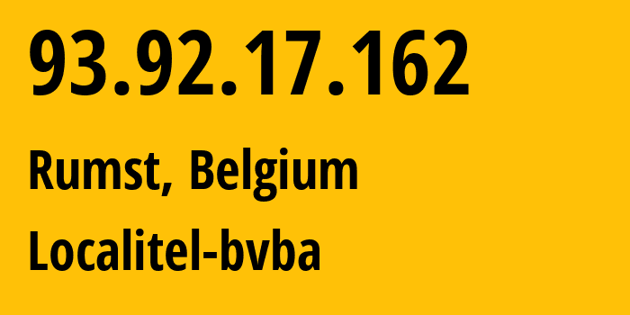 IP address 93.92.17.162 (Rumst, Flanders, Belgium) get location, coordinates on map, ISP provider AS209725 Localitel-bvba // who is provider of ip address 93.92.17.162, whose IP address