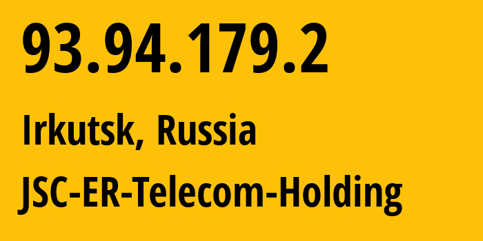 IP address 93.94.179.2 (Irkutsk, Irkutsk Oblast, Russia) get location, coordinates on map, ISP provider AS51645 JSC-ER-Telecom-Holding // who is provider of ip address 93.94.179.2, whose IP address