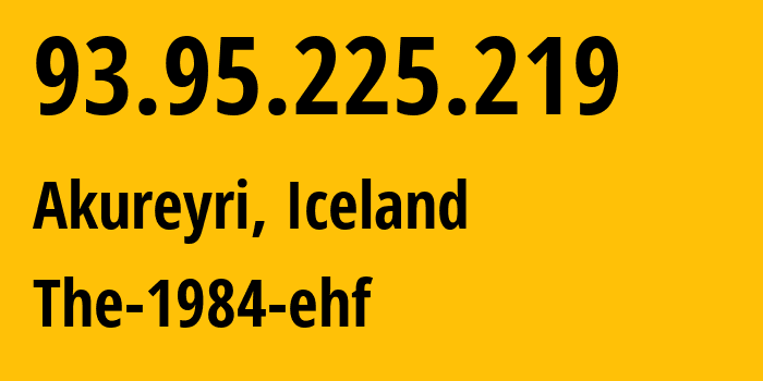 IP address 93.95.225.219 (Akureyri, Northeast, Iceland) get location, coordinates on map, ISP provider AS44925 The-1984-ehf // who is provider of ip address 93.95.225.219, whose IP address