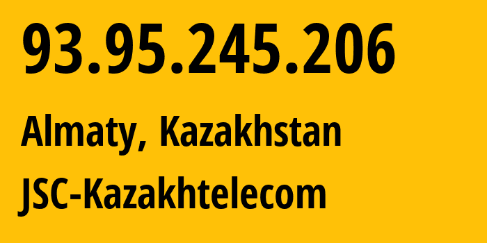 IP address 93.95.245.206 (Almaty, Almaty, Kazakhstan) get location, coordinates on map, ISP provider AS9198 JSC-Kazakhtelecom // who is provider of ip address 93.95.245.206, whose IP address