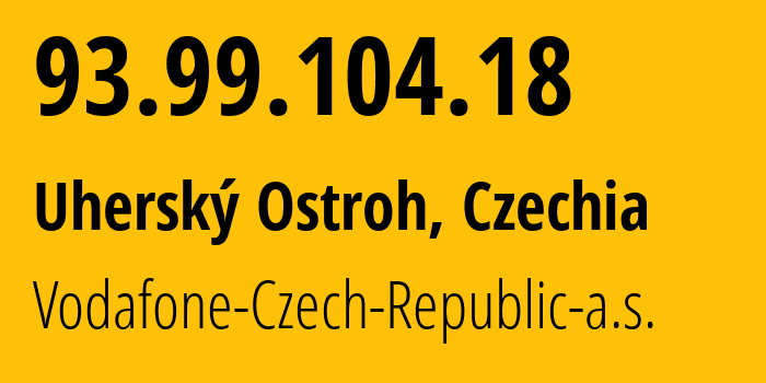 IP address 93.99.104.18 (Uherský Ostroh, Zlín, Czechia) get location, coordinates on map, ISP provider AS16019 Vodafone-Czech-Republic-a.s. // who is provider of ip address 93.99.104.18, whose IP address
