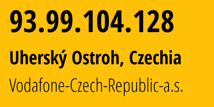 IP-адрес 93.99.104.128 (Угерски-Острог, Zlín, Чехия) определить местоположение, координаты на карте, ISP провайдер AS16019 Vodafone-Czech-Republic-a.s. // кто провайдер айпи-адреса 93.99.104.128