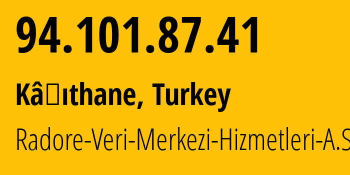 IP-адрес 94.101.87.41 (Kâğıthane, Стамбул, Турция) определить местоположение, координаты на карте, ISP провайдер AS42926 Radore-Veri-Merkezi-Hizmetleri-A.S. // кто провайдер айпи-адреса 94.101.87.41